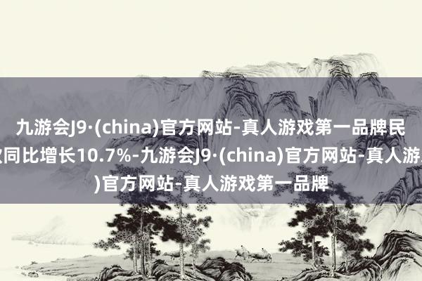 九游会J9·(china)官方网站-真人游戏第一品牌民营经济贷款同比增长10.7%-九游会J9·(china)官方网站-真人游戏第一品牌