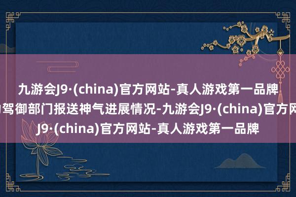 九游会J9·(china)官方网站-真人游戏第一品牌电网企业按季度向动力驾御部门报送神气进展情况-九游会J9·(china)官方网站-真人游戏第一品牌