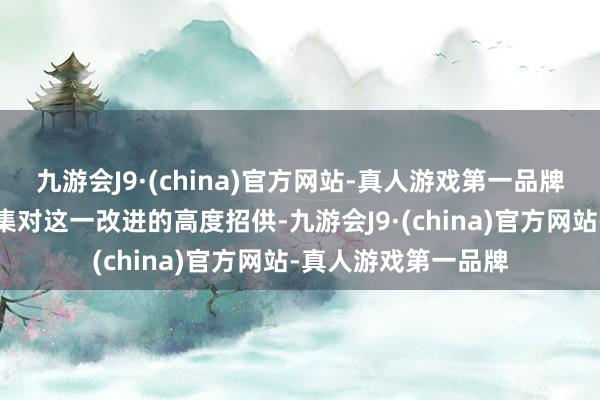 九游会J9·(china)官方网站-真人游戏第一品牌充分体现了成本市集对这一改进的高度招供-九游会J9·(china)官方网站-真人游戏第一品牌