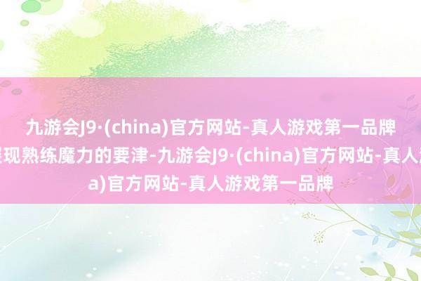 九游会J9·(china)官方网站-真人游戏第一品牌而衬衫则是展现熟练魔力的要津-九游会J9·(china)官方网站-真人游戏第一品牌